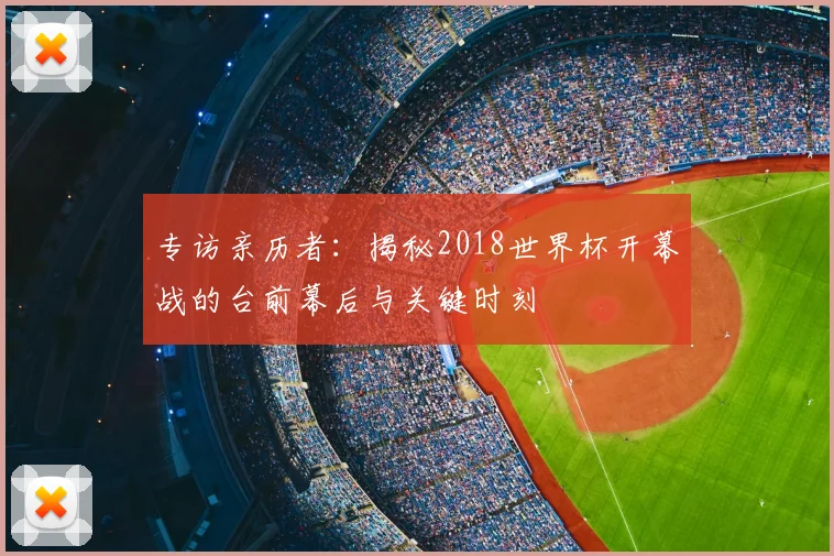 专访亲历者：揭秘2018世界杯开幕战的台前幕后与关键时刻