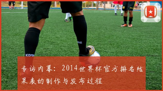 专访内幕:2014世界杯官方排名结果表的制作与发布过程