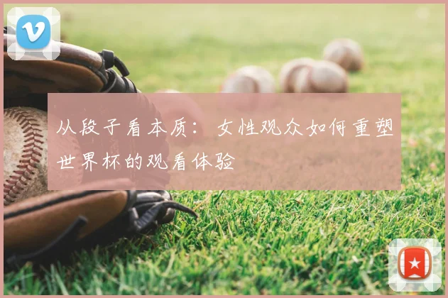 从段子看本质：女性观众如何重塑世界杯的观看体验