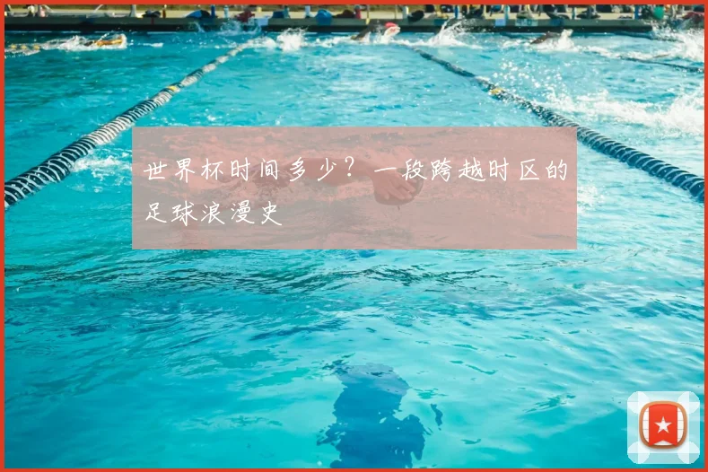 世界杯时间多少?一段跨越时区的足球浪漫史