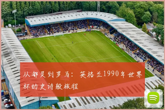 从都灵到罗马:英格兰1990年世界杯的史诗般旅程