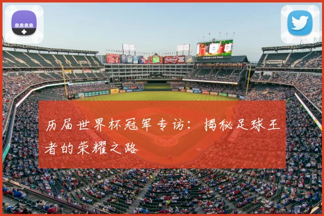 历届世界杯冠军专访：揭秘足球王者的荣耀之路